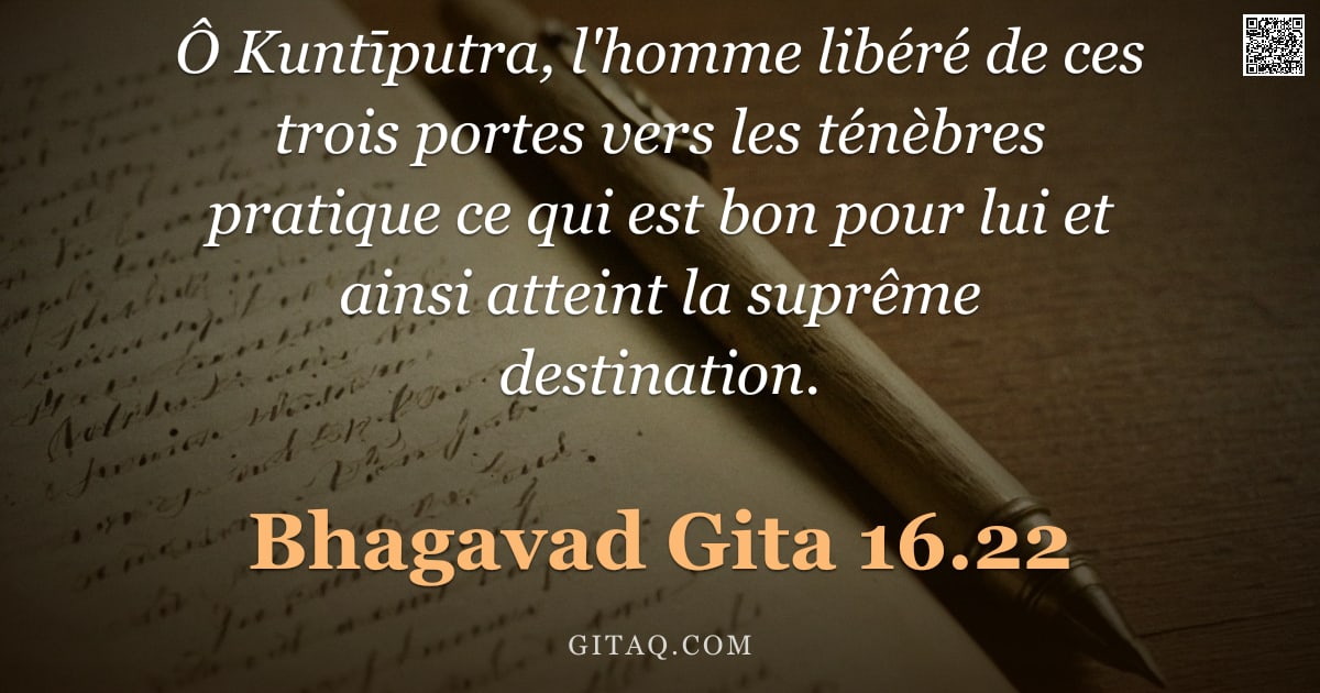 Bhagavad-Gîtâ 16.22 — "Ô Kuntīputra, l'homme libéré de ces trois portes vers les ténèbres pratique ce qui est bon pour lui "