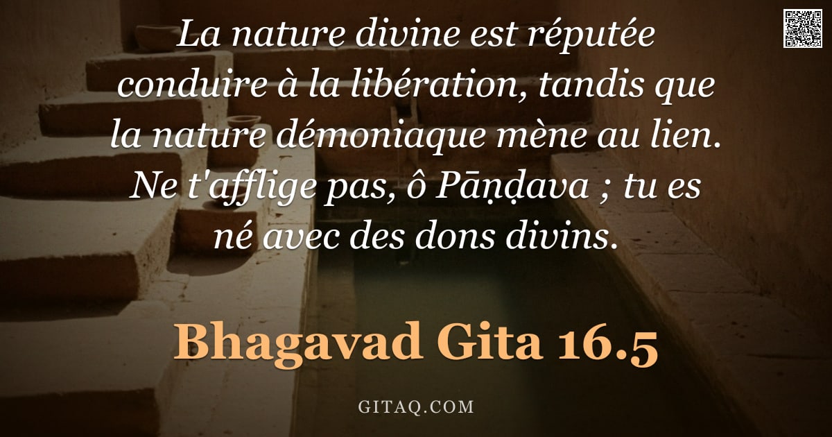 Bhagavad-Gîtâ 16.5 — "La nature divine est réputée conduire à la libération, tandis que la nature démoniaque mène au lien."