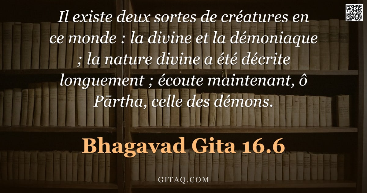 Bhagavad-Gîtâ 16.6 — "Il existe deux sortes de créatures en ce monde : la divine et la démoniaque ; la nature divine a été"