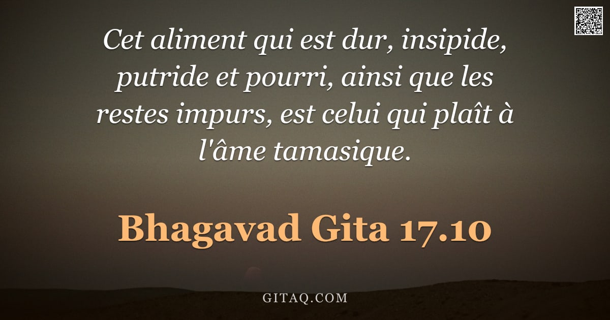 Bhagavad-Gîtâ 17.10 — "Cet aliment qui est dur, insipide, putride et pourri, ainsi que les restes impurs, est celui qui pla"