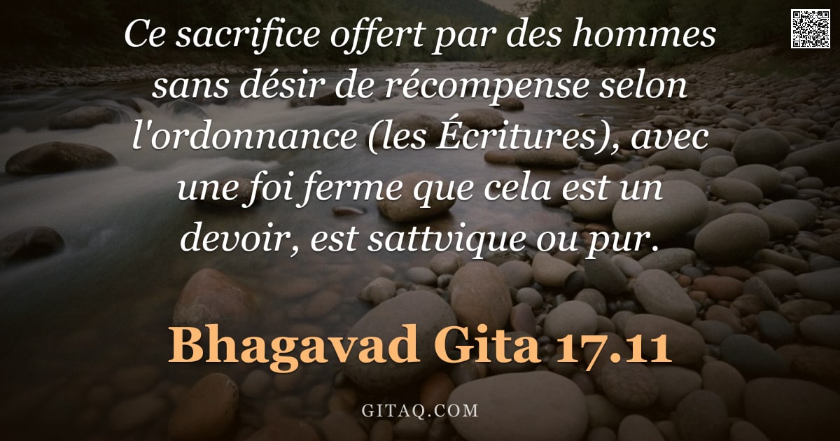 Bhagavad-Gîtâ 17.11 — "Ce sacrifice offert par des hommes sans désir de récompense selon l'ordonnance (les Écritures), avec"