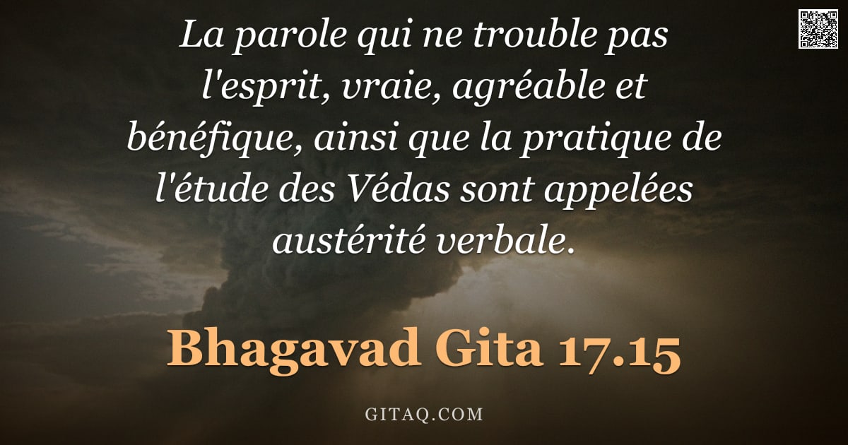Bhagavad-Gîtâ 17.15 — "La parole qui ne trouble pas l'esprit, vraie, agréable et bénéfique, ainsi que la pratique de l'étud"