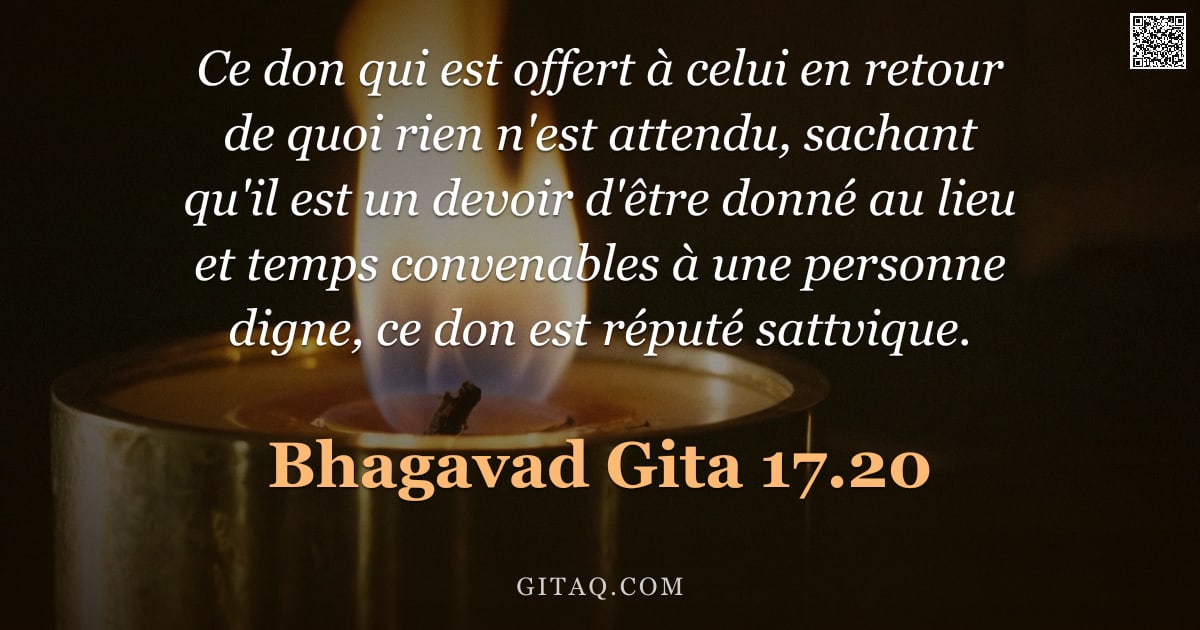 Bhagavad-Gîtâ 17.20 — "Ce don qui est offert à celui en retour de quoi rien n'est attendu, sachant qu'il est un devoir d'êt"