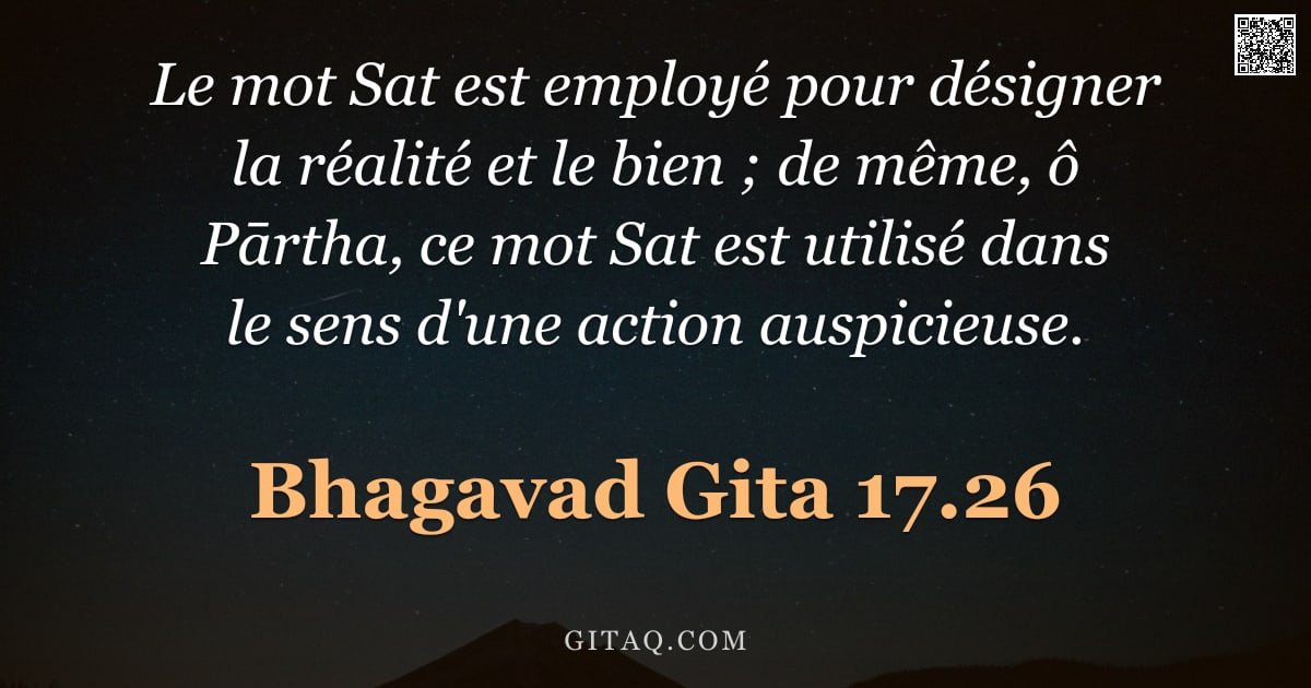 Bhagavad-Gîtâ 17.26 — "Le mot Sat est employé pour désigner la réalité et le bien ; de même, ô Pārtha, ce mot Sat est utili"