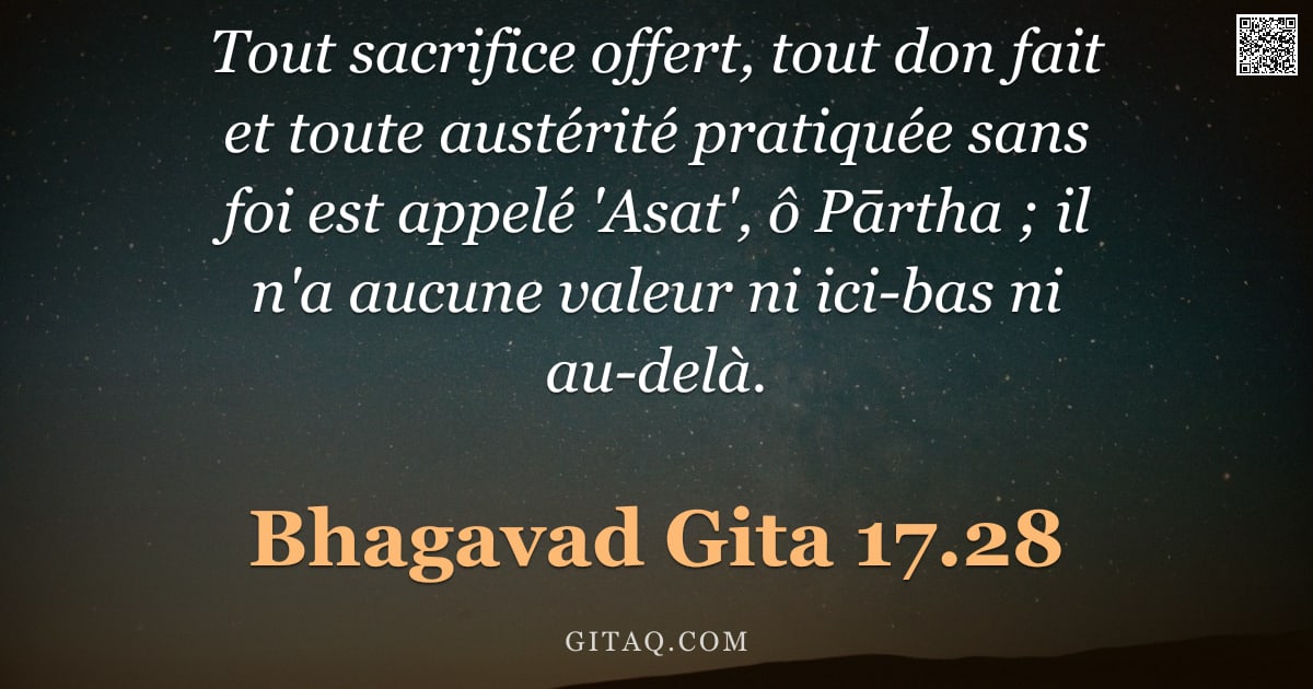 Bhagavad-Gîtâ 17.28 — "Tout sacrifice offert, tout don fait et toute austérité pratiquée sans foi est appelé 'Asat', ô Pārt"