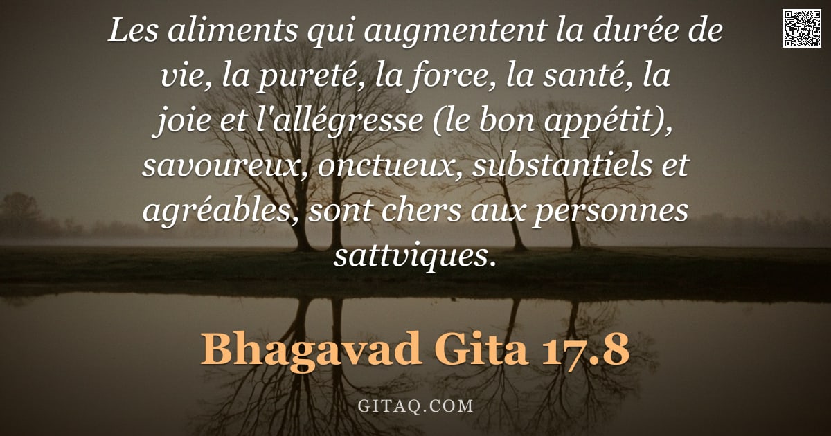 Bhagavad-Gîtâ 17.8 — "Les aliments qui augmentent la durée de vie, la pureté, la force, la santé, la joie et l'allégresse "