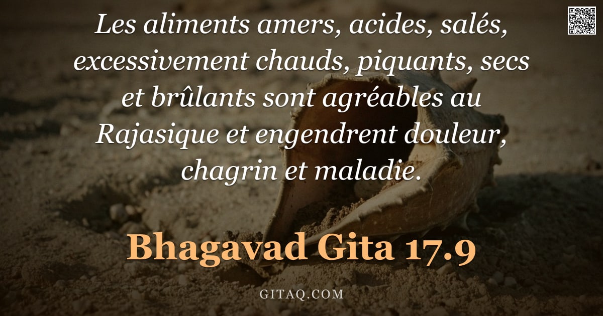 Bhagavad-Gîtâ 17.9 — "Les aliments amers, acides, salés, excessivement chauds, piquants, secs et brûlants sont agréables a"