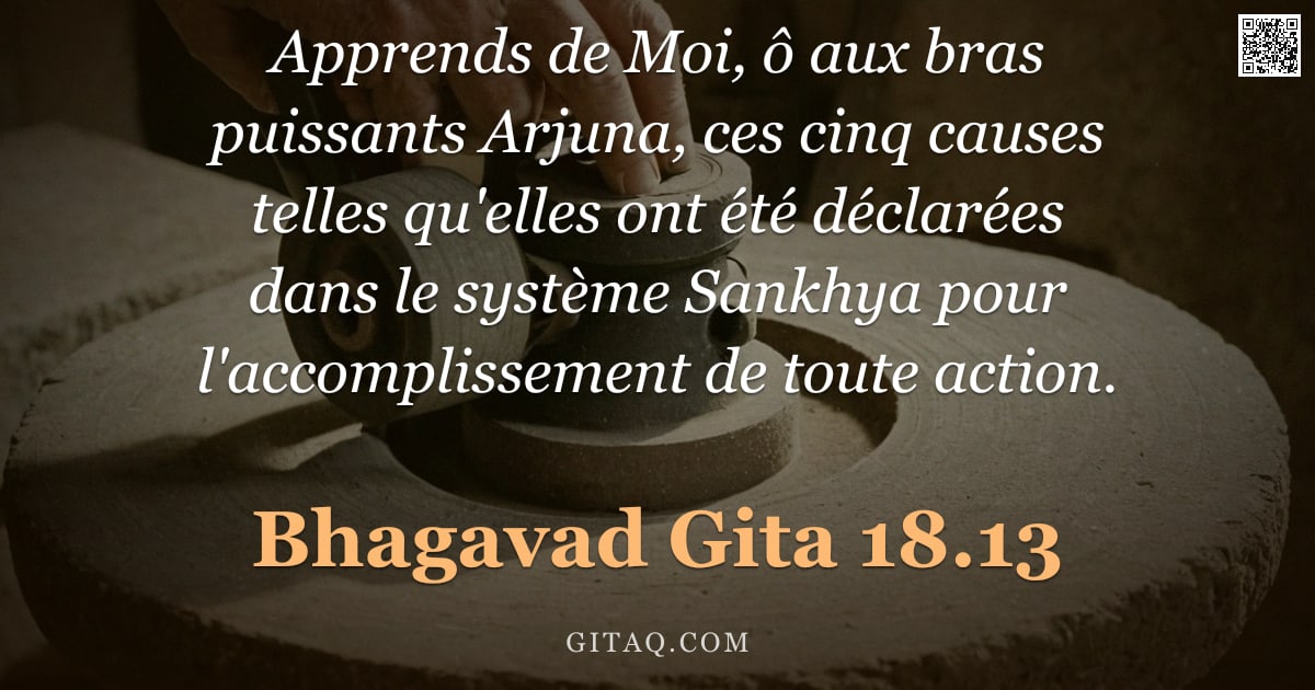 Bhagavad-Gîtâ 18.13 — "Apprends de Moi, ô aux bras puissants Arjuna, ces cinq causes telles qu'elles ont été déclarées dans"