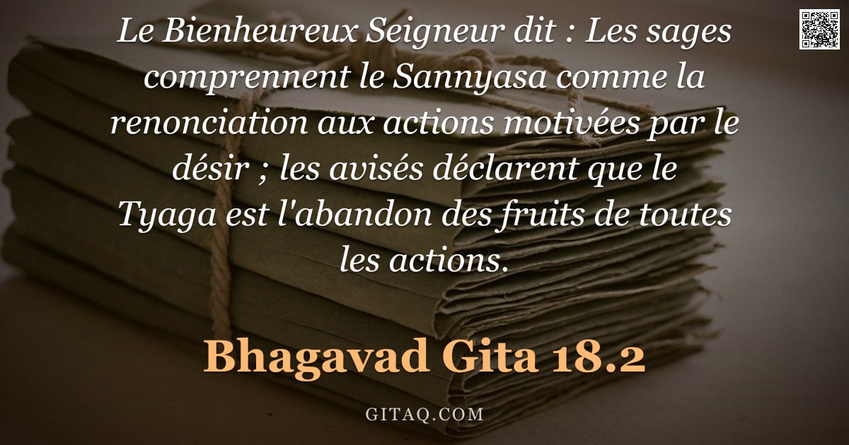 Bhagavad-Gîtâ 18.2 — "Le Bienheureux Seigneur dit : Les sages comprennent le Sannyasa comme la renonciation aux actions mo"