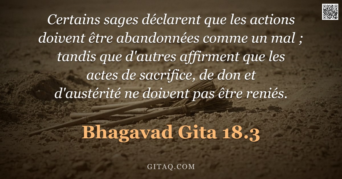 Bhagavad-Gîtâ 18.3 — "Certains sages déclarent que les actions doivent être abandonnées comme un mal ; tandis que d'autres"