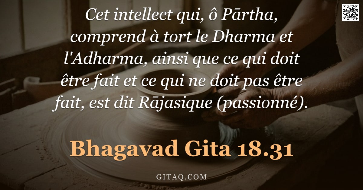 Bhagavad-Gîtâ 18.31 — "Cet intellect qui, ô Pārtha, comprend à tort le Dharma et l'Adharma, ainsi que ce qui doit être fait"