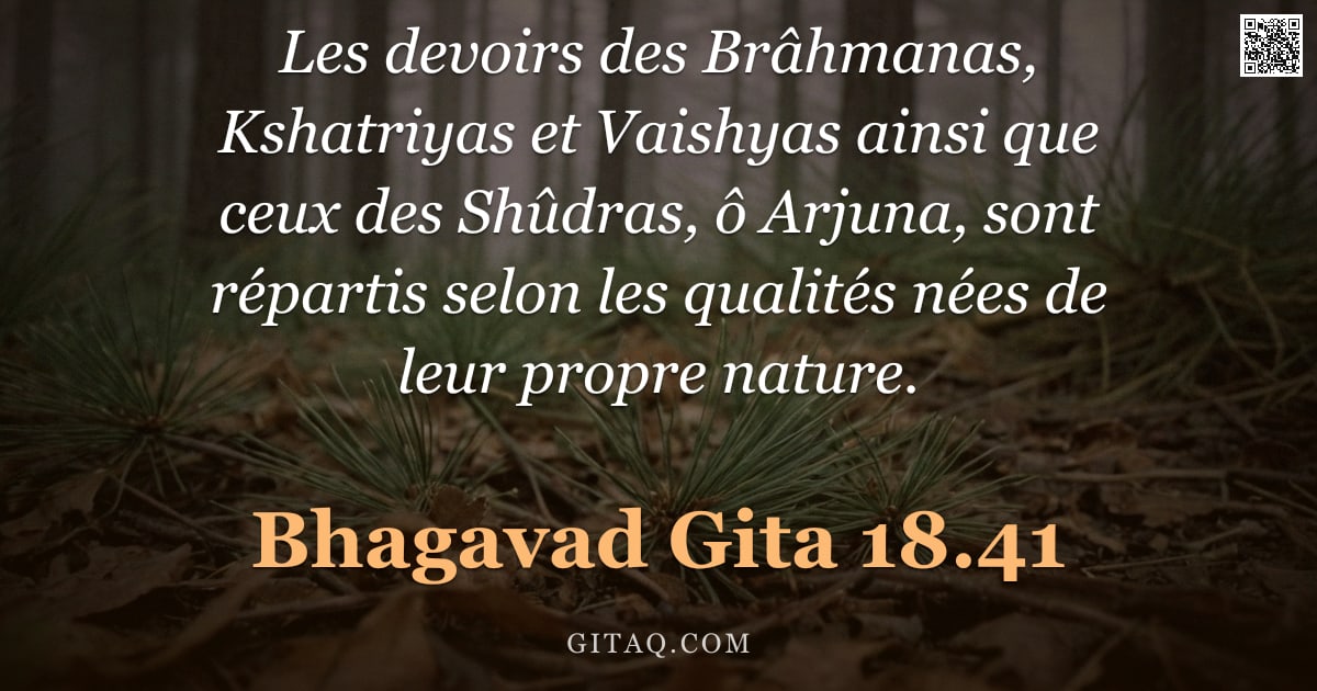 Bhagavad-Gîtâ 18.41 — "Les devoirs des Brâhmanas, Kshatriyas et Vaishyas ainsi que ceux des Shûdras, ô Arjuna, sont réparti"