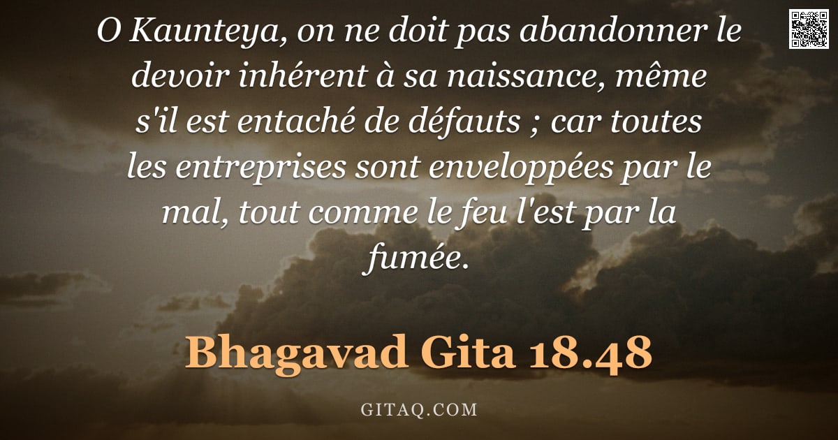 Bhagavad-Gîtâ 18.48 — "O Kaunteya, on ne doit pas abandonner le devoir inhérent à sa naissance, même s'il est entaché de dé"