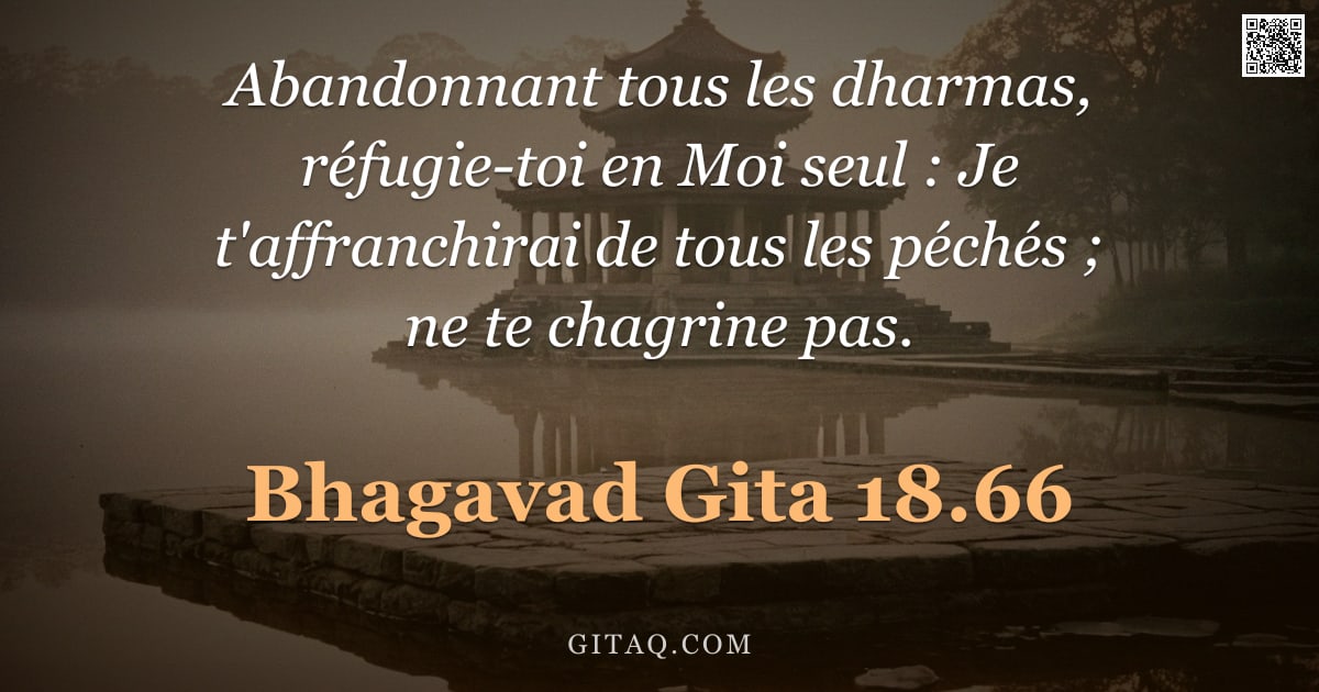 Bhagavad-Gîtâ 18.66 — "Abandonnant tous les dharmas, réfugie-toi en Moi seul : Je t'affranchirai de tous les péchés ; ne te"