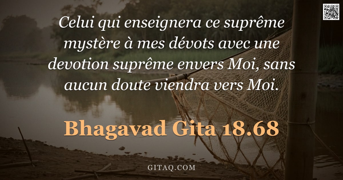 Bhagavad-Gîtâ 18.68 — "Celui qui enseignera ce suprême mystère à mes dévots avec une devotion suprême envers Moi, sans aucu"