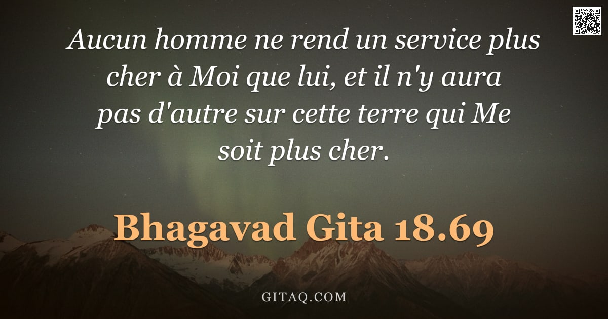 Bhagavad-Gîtâ 18.69 — "Aucun homme ne rend un service plus cher à Moi que lui, et il n'y aura pas d'autre sur cette terre q"