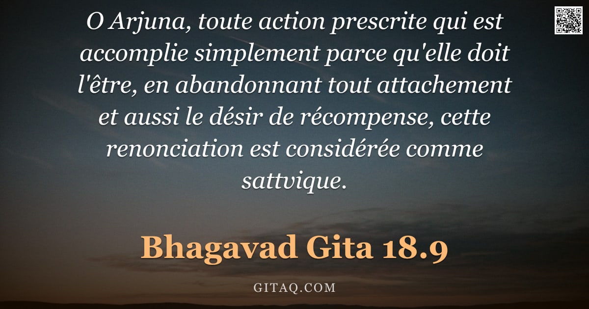 Bhagavad-Gîtâ 18.9 — "O Arjuna, toute action prescrite qui est accomplie simplement parce qu'elle doit l'être, en abandonn"