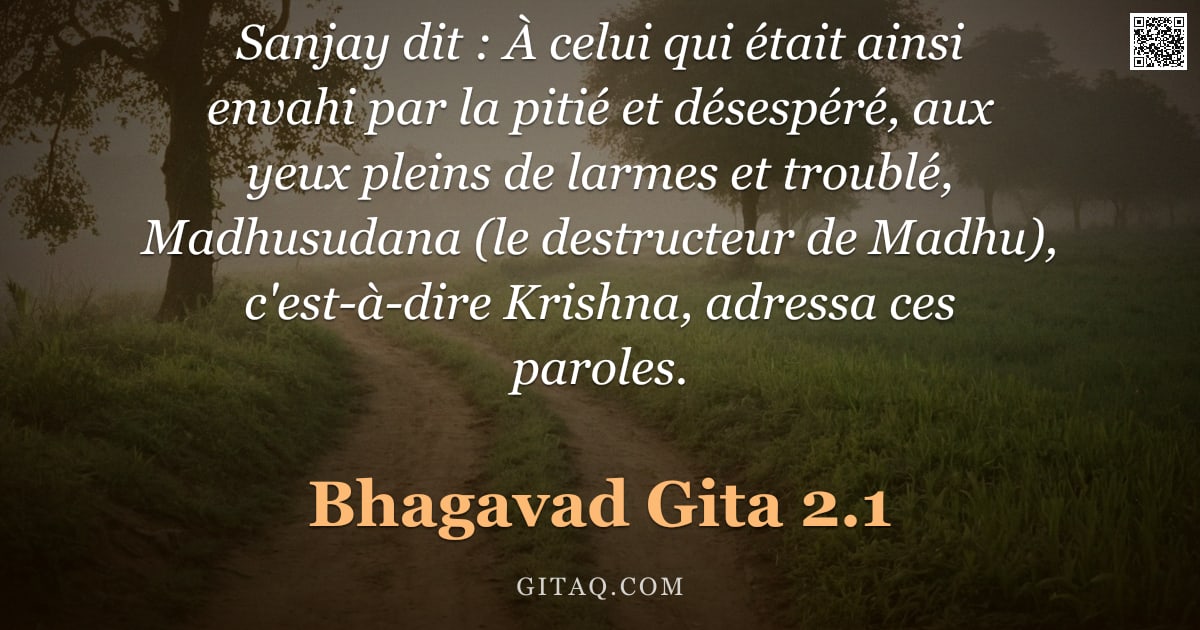Bhagavad-Gîtâ 2.1 — "Sanjay dit : À celui qui était ainsi envahi par la pitié et désespéré, aux yeux pleins de larmes et "