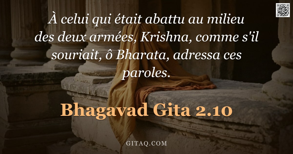 Bhagavad-Gîtâ 2.10 — "À celui qui était abattu au milieu des deux armées, Krishna, comme s'il souriait, ô Bharata, adressa"