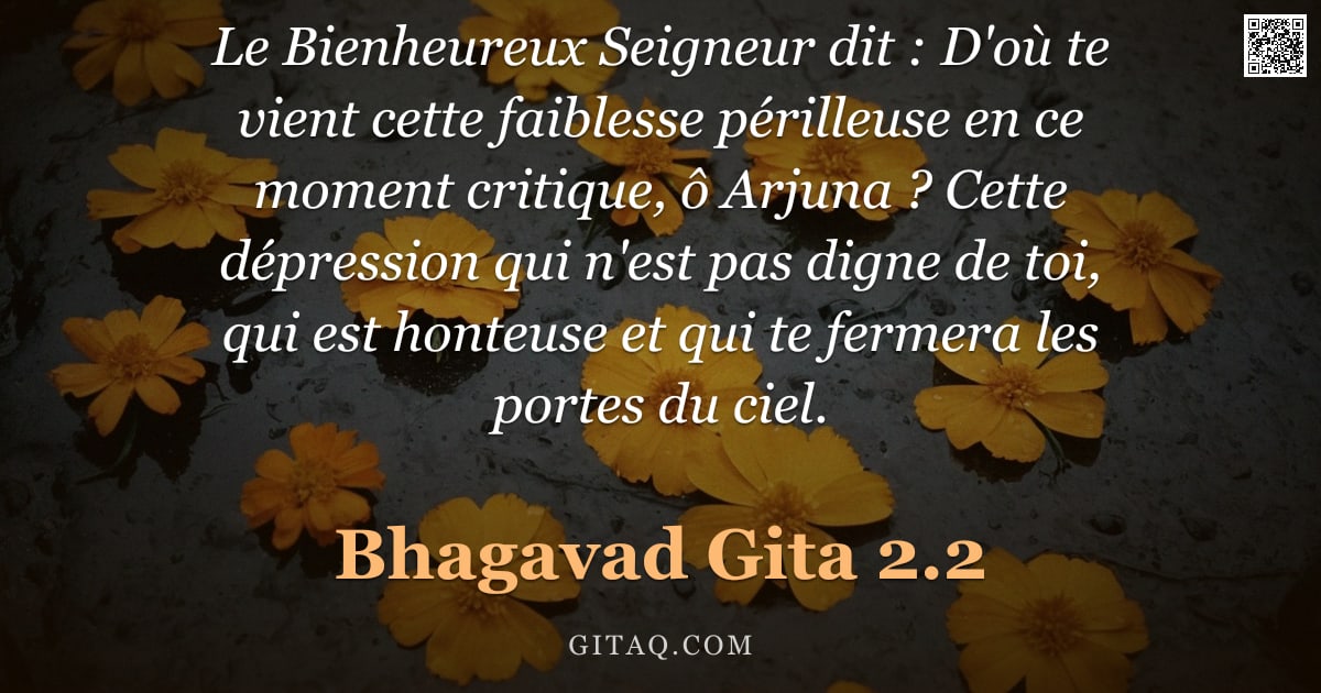 Bhagavad-Gîtâ 2.2 — "Le Bienheureux Seigneur dit : D'où te vient cette faiblesse périlleuse en ce moment critique, ô Arju"