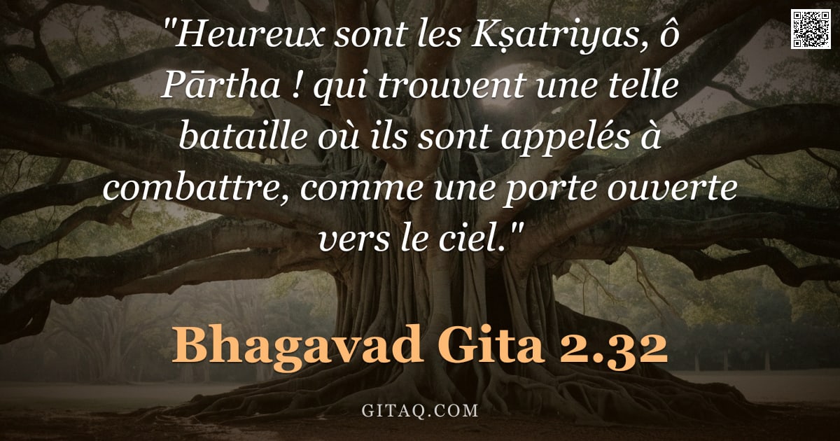 Bhagavad-Gîtâ 2.32 — ""Heureux sont les Kṣatriyas, ô Pārtha ! qui trouvent une telle bataille où ils sont appelés à combat"