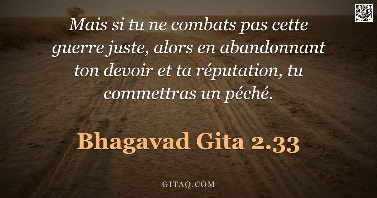 Bhagavad-Gîtâ 2.33 — "Mais si tu ne combats pas cette guerre juste, alors en abandonnant ton devoir et ta réputation, tu c"