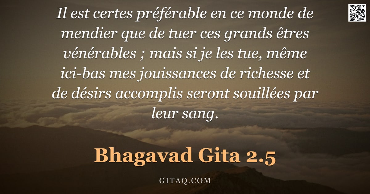 Bhagavad-Gîtâ 2.5 — "Il est certes préférable en ce monde de mendier que de tuer ces grands êtres vénérables ; mais si je"