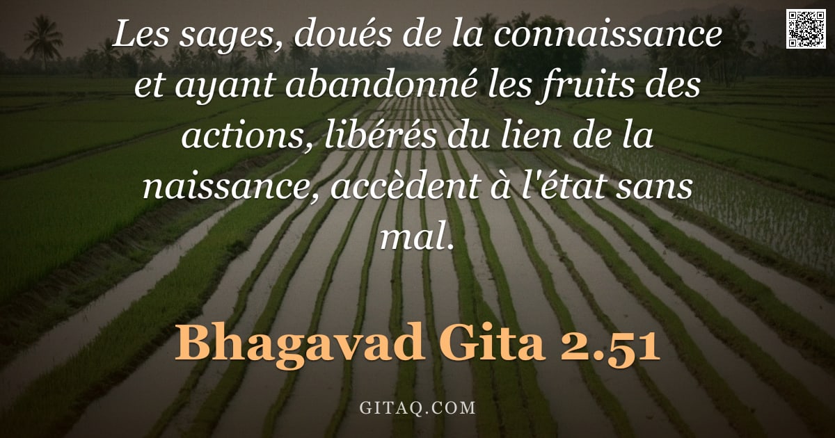 Bhagavad-Gîtâ 2.51 — "Les sages, doués de la connaissance et ayant abandonné les fruits des actions, libérés du lien de la"