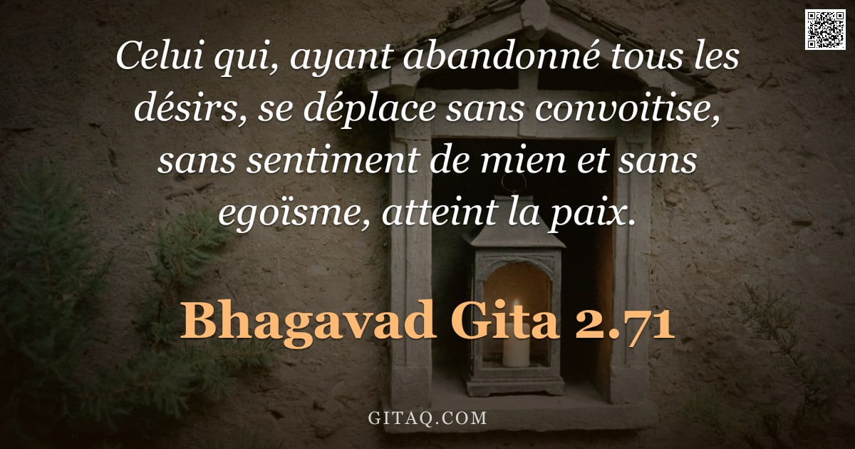 Bhagavad-Gîtâ 2.71 — "Celui qui, ayant abandonné tous les désirs, se déplace sans convoitise, sans sentiment de mien et sa"