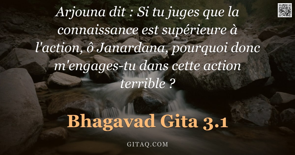 Bhagavad-Gîtâ 3.1 — "Arjouna dit : Si tu juges que la connaissance est supérieure à l'action, ô Janardana, pourquoi donc "