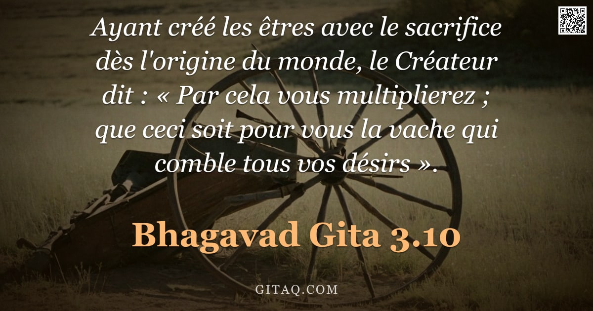Bhagavad-Gîtâ 3.10 — "Ayant créé les êtres avec le sacrifice dès l'origine du monde, le Créateur dit : « Par cela vous mul"
