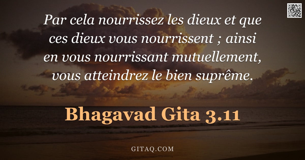 Bhagavad-Gîtâ 3.11 — "Par cela nourrissez les dieux et que ces dieux vous nourrissent ; ainsi en vous nourrissant mutuelle"