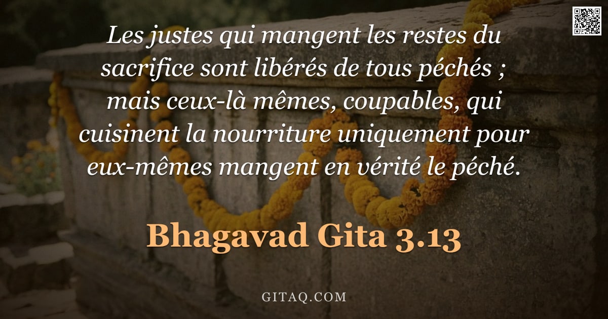 Bhagavad-Gîtâ 3.13 — "Les justes qui mangent les restes du sacrifice sont libérés de tous péchés ; mais ceux-là mêmes, cou"