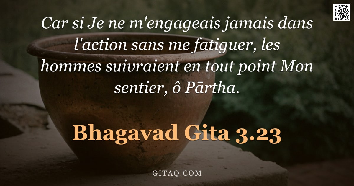 Bhagavad-Gîtâ 3.23 — "Car si Je ne m'engageais jamais dans l'action sans me fatiguer, les hommes suivraient en tout point "