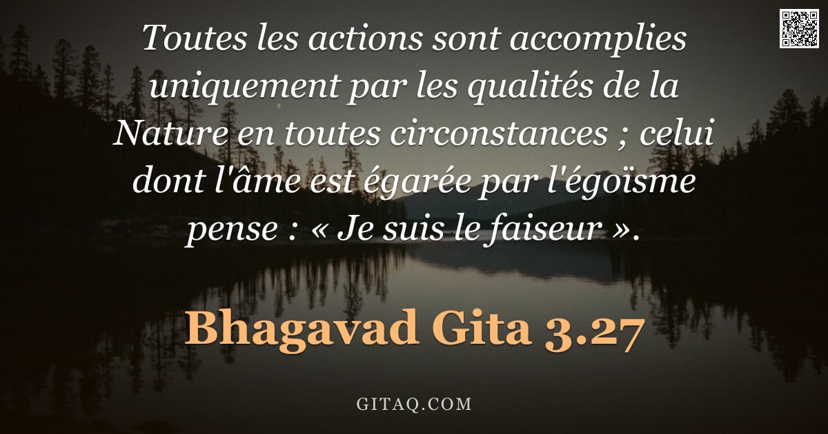 Bhagavad-Gîtâ 3.27 — "Toutes les actions sont accomplies uniquement par les qualités de la Nature en toutes circonstances "