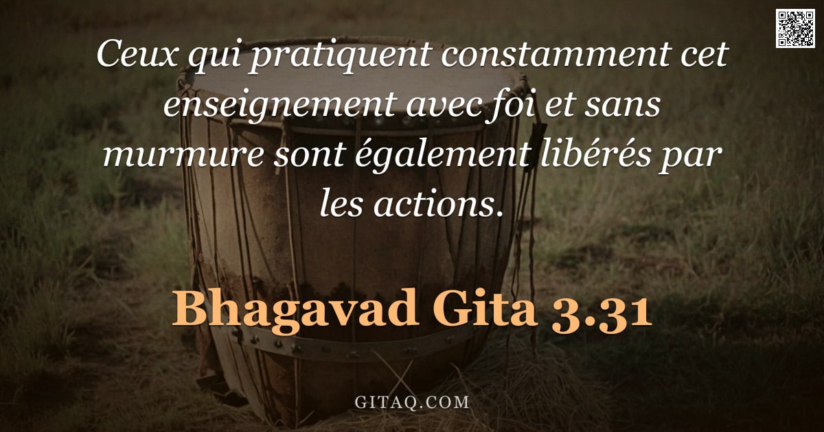 Bhagavad-Gîtâ 3.31 — "Ceux qui pratiquent constamment cet enseignement avec foi et sans murmure sont également libérés par"