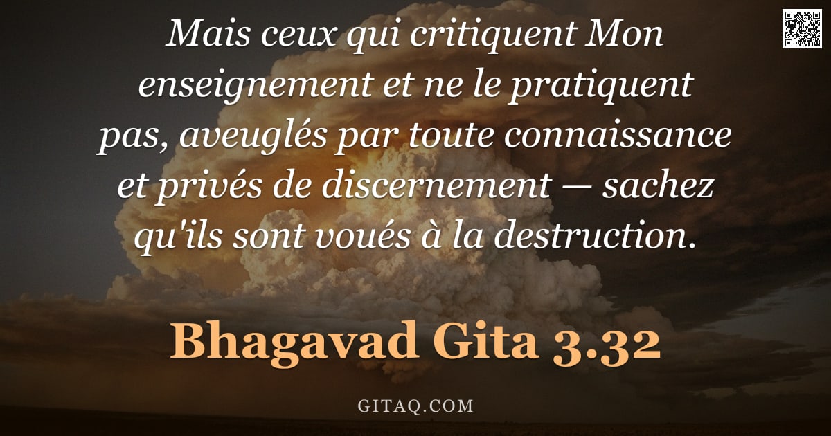 Bhagavad-Gîtâ 3.32 — "Mais ceux qui critiquent Mon enseignement et ne le pratiquent pas, aveuglés par toute connaissance e"