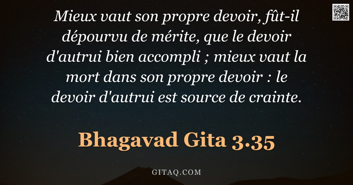 Bhagavad-Gîtâ 3.35 — "Mieux vaut son propre devoir, fût-il dépourvu de mérite, que le devoir d'autrui bien accompli ; mieu"
