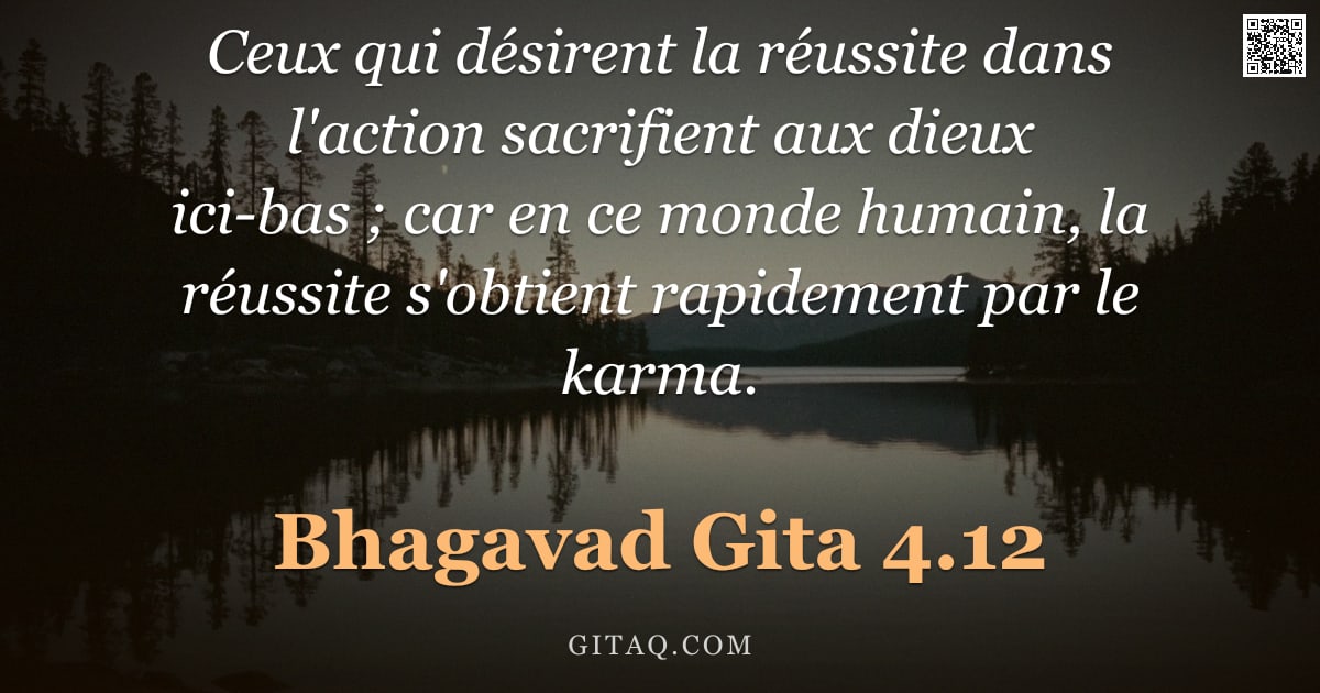 Bhagavad-Gîtâ 4.12 — "Ceux qui désirent la réussite dans l'action sacrifient aux dieux ici-bas ; car en ce monde humain, l"