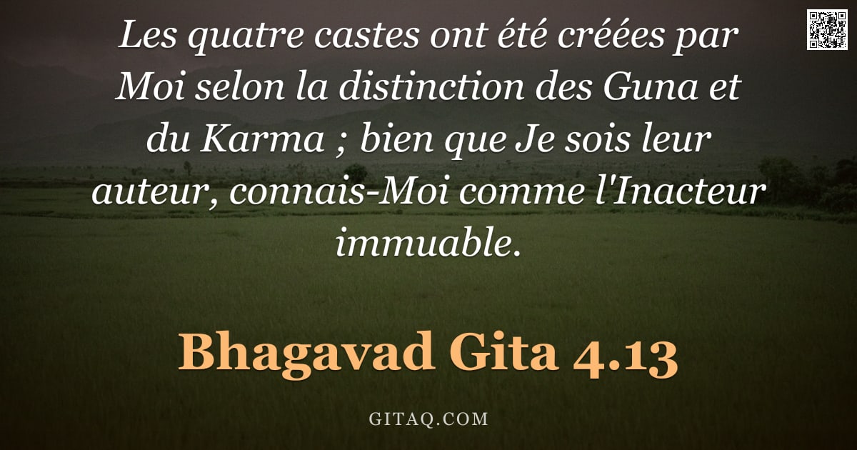 Bhagavad-Gîtâ 4.13 — "Les quatre castes ont été créées par Moi selon la distinction des Guna et du Karma ; bien que Je soi"