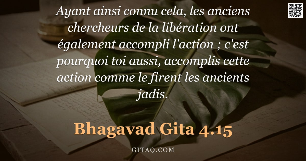 Bhagavad-Gîtâ 4.15 — "Ayant ainsi connu cela, les anciens chercheurs de la libération ont également accompli l'action ; c'"