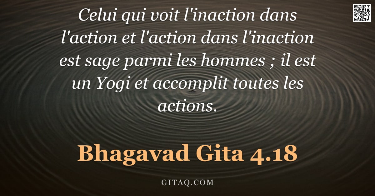 Bhagavad-Gîtâ 4.18 — "Celui qui voit l'inaction dans l'action et l'action dans l'inaction est sage parmi les hommes ; il e"