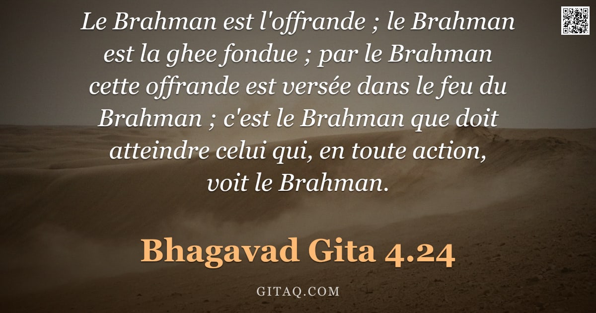 Bhagavad-Gîtâ 4.24 — "Le Brahman est l'offrande ; le Brahman est la ghee fondue ; par le Brahman cette offrande est versée"