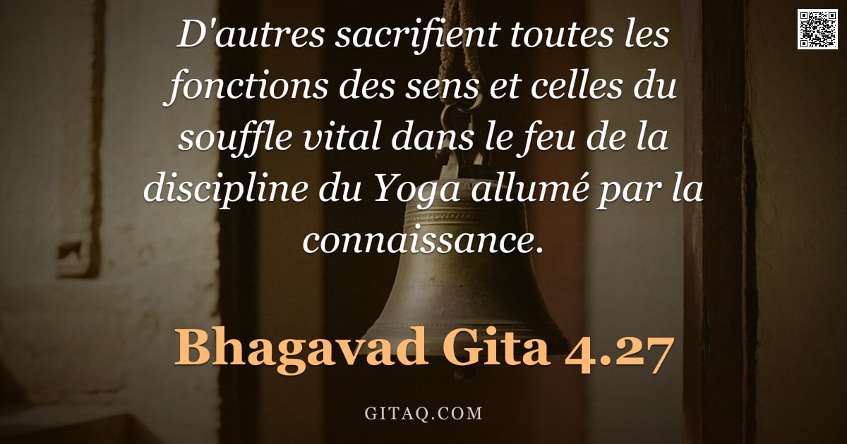 Bhagavad-Gîtâ 4.27 — "D'autres sacrifient toutes les fonctions des sens et celles du souffle vital dans le feu de la disci"