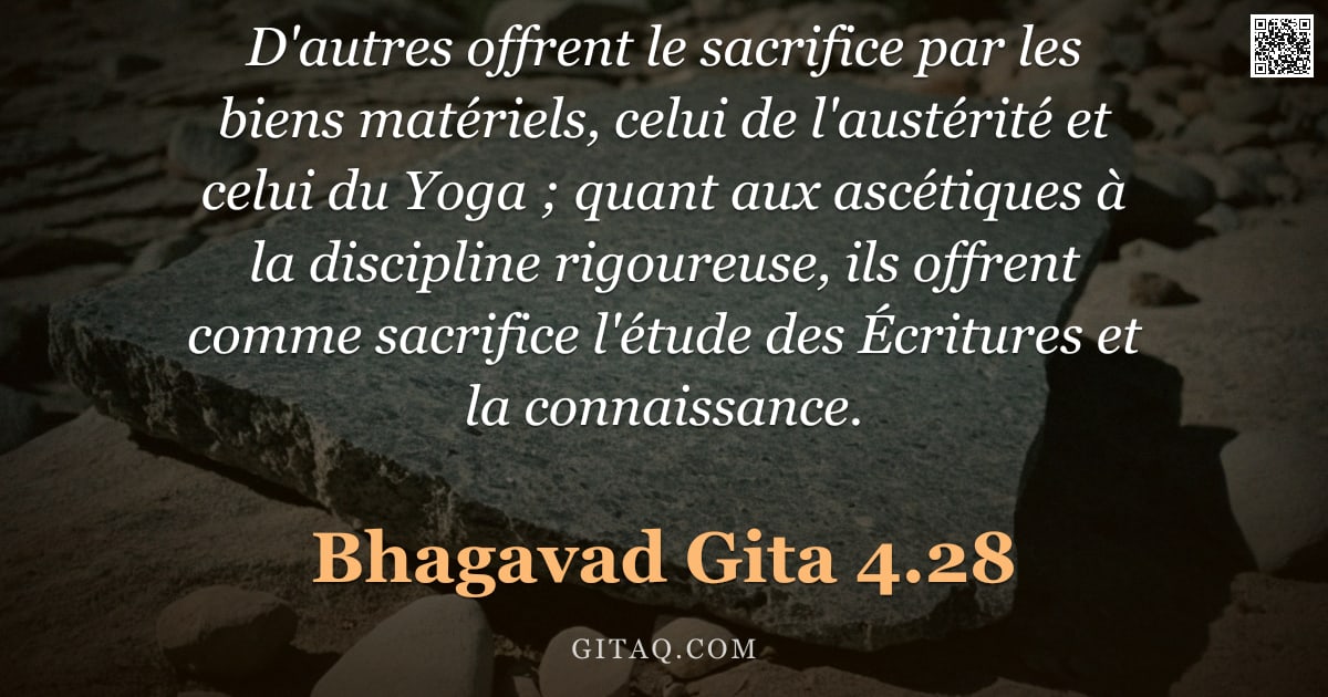 Bhagavad-Gîtâ 4.28 — "D'autres offrent le sacrifice par les biens matériels, celui de l'austérité et celui du Yoga ; quant"