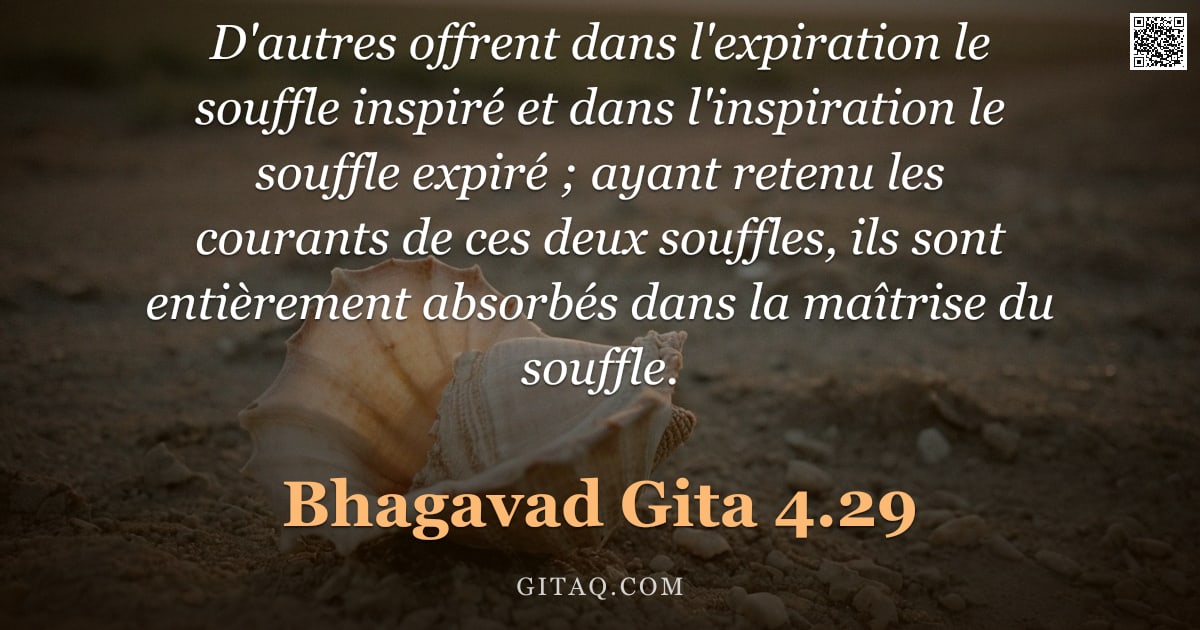Bhagavad-Gîtâ 4.29 — "D'autres offrent dans l'expiration le souffle inspiré et dans l'inspiration le souffle expiré ; ayan"