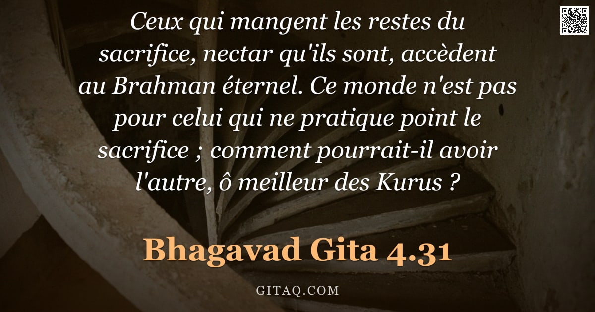 Bhagavad-Gîtâ 4.31 — "Ceux qui mangent les restes du sacrifice, nectar qu'ils sont, accèdent au Brahman éternel. Ce monde "