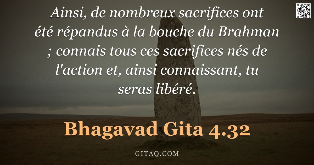 Bhagavad-Gîtâ 4.32 — "Ainsi, de nombreux sacrifices ont été répandus à la bouche du Brahman ; connais tous ces sacrifices "