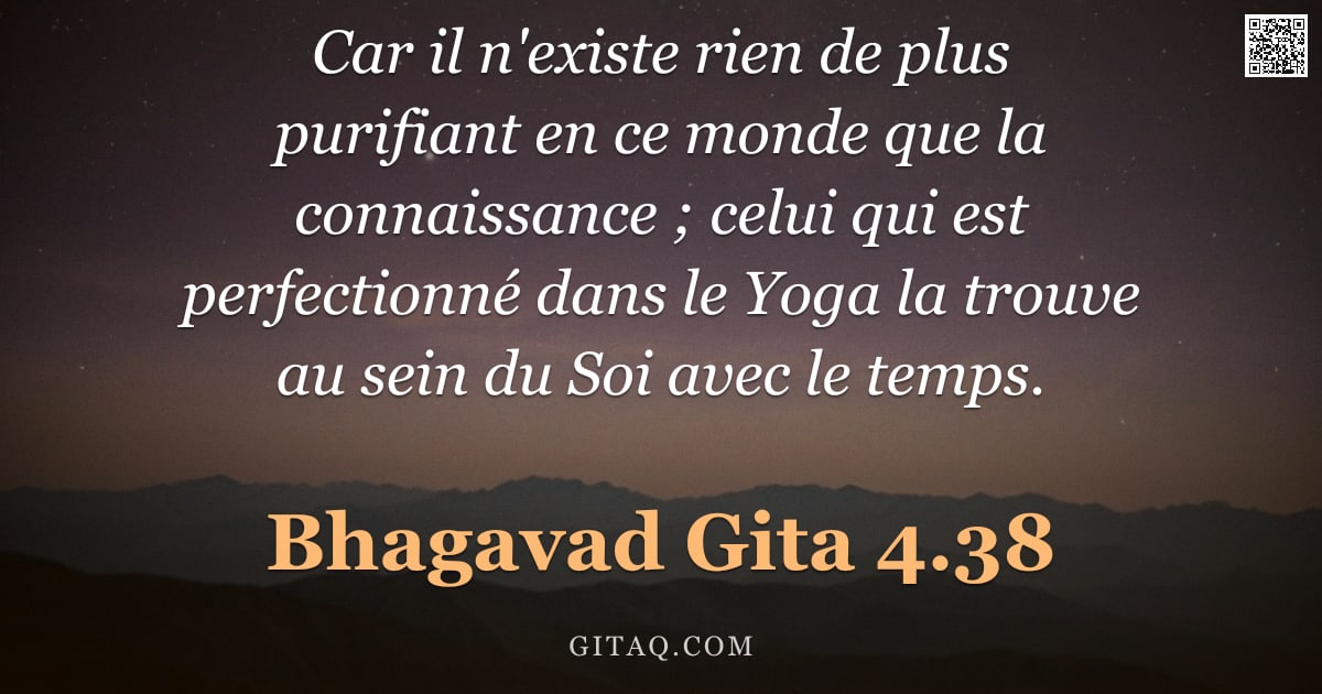 Bhagavad-Gîtâ 4.38 — "Car il n'existe rien de plus purifiant en ce monde que la connaissance ; celui qui est perfectionné "