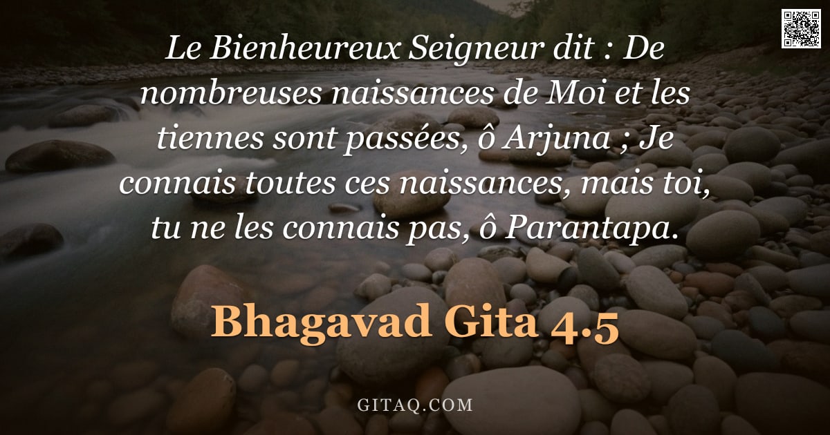 Bhagavad-Gîtâ 4.5 — "Le Bienheureux Seigneur dit : De nombreuses naissances de Moi et les tiennes sont passées, ô Arjuna "